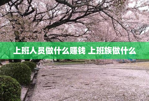 上班人员做什么赚钱 上班族做什么