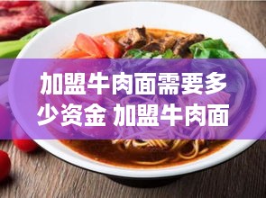 加盟牛肉面需要多少资金 加盟牛肉面加盟