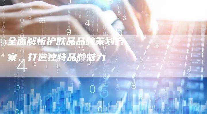 打造品牌魅力，化妆品牌策划全攻略